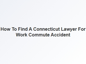 How to Find a Connecticut Lawyer for Work Commute Accident Claims