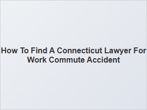 How to Find a Connecticut Lawyer for Work Commute Accidents