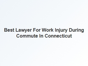 Finding the Best Lawyer for Work Injury During Your Connecticut Commute