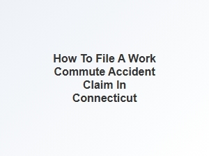 How to File a Work Commute Accident Claim in Connecticut