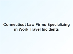 Connecticut Law Firms for Work Travel Legal Support