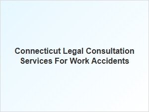 Connecticut Work Accident Legal Consultation Services