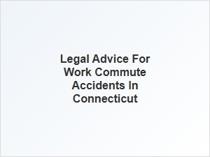 Seeking Legal Advice for Work Commute Accidents in Connecticut