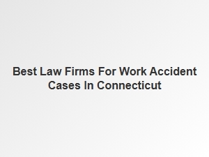 Finding the Best Law Firms for Work Accident Cases in Connecticut