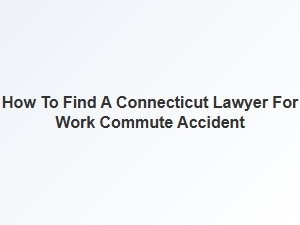 How to Find a Connecticut Lawyer for Work Commute Accidents